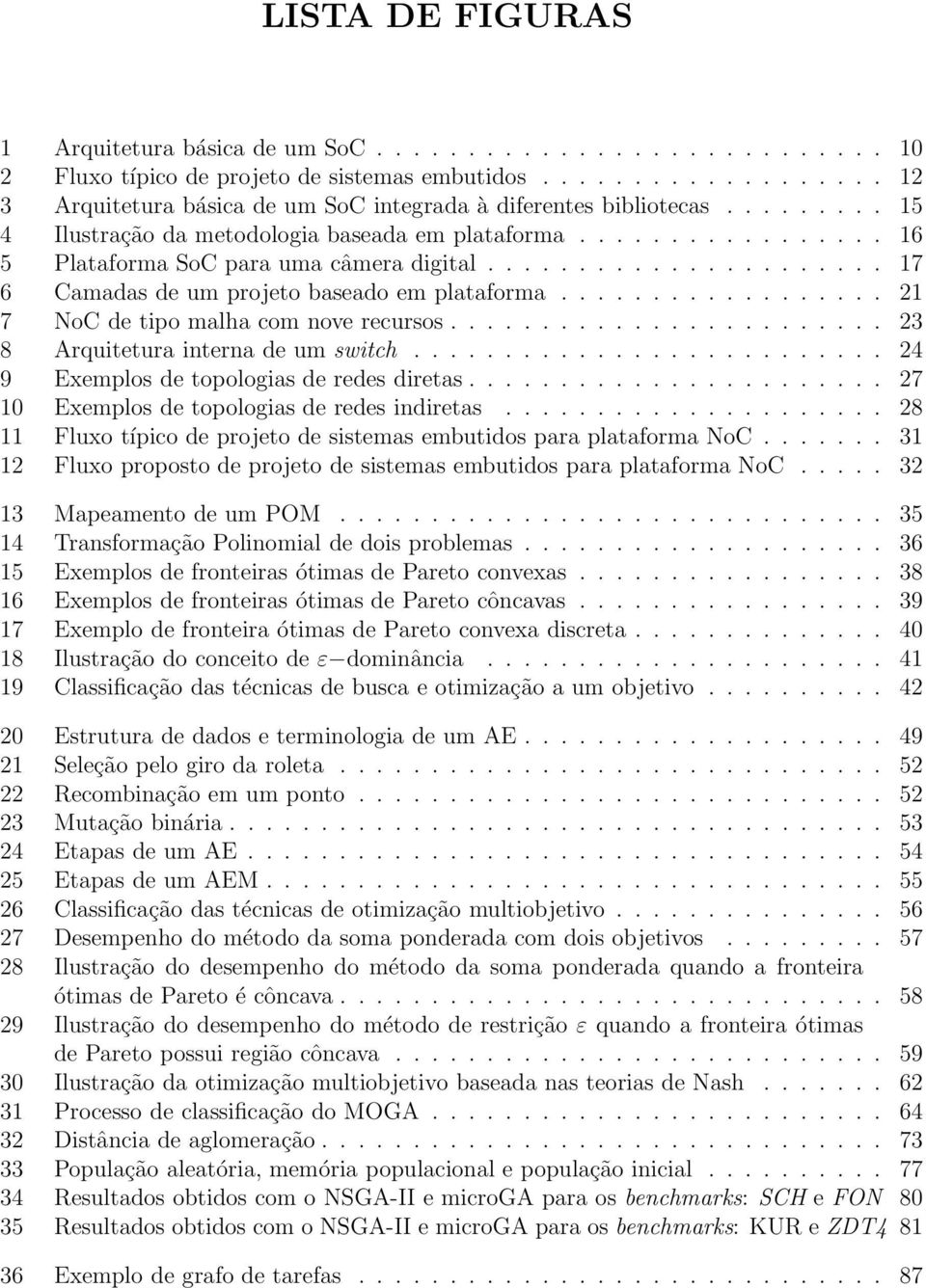 ................. 21 7 NoC de tipo malha com nove recursos........................ 23 8 Arquitetura interna de um switch.......................... 24 9 Exemplos de topologias de redes diretas.