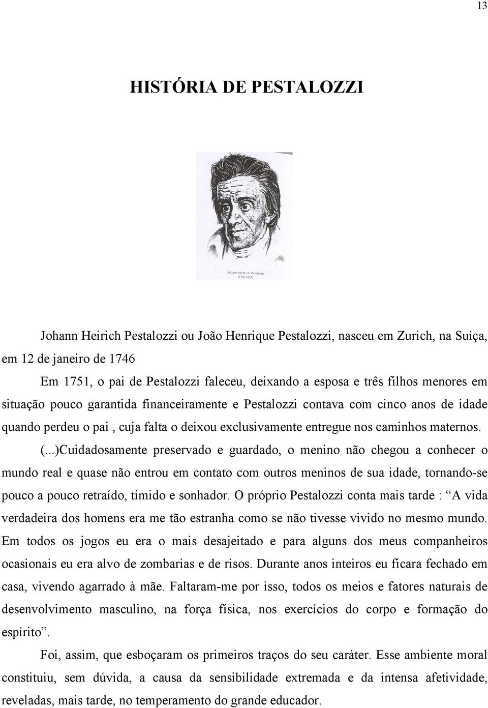 ..)Cuidadosamente preservado e guardado, o menino não chegou a conhecer o mundo real e quase não entrou em contato com outros meninos de sua idade, tornando-se pouco a pouco retraído, tímido e sonhador.