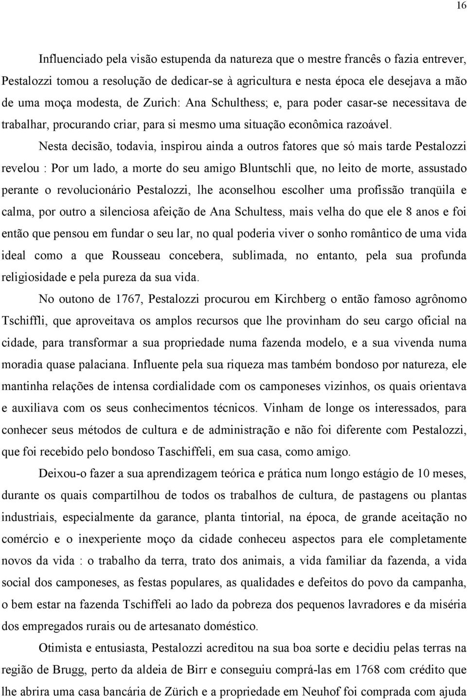 Nesta decisão, todavia, inspirou ainda a outros fatores que só mais tarde Pestalozzi revelou : Por um lado, a morte do seu amigo Bluntschli que, no leito de morte, assustado perante o revolucionário