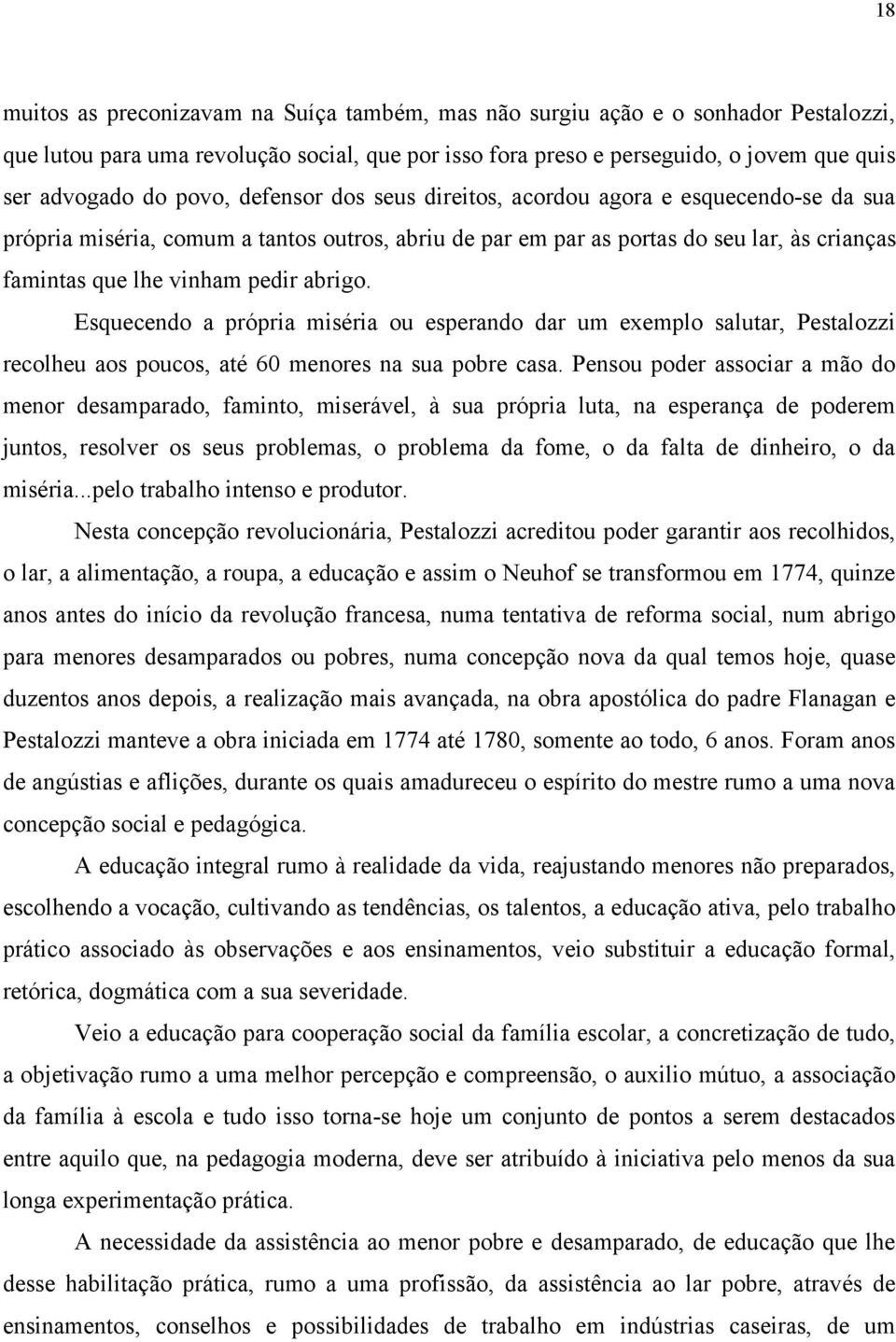 abrigo. Esquecendo a própria miséria ou esperando dar um exemplo salutar, Pestalozzi recolheu aos poucos, até 60 menores na sua pobre casa.