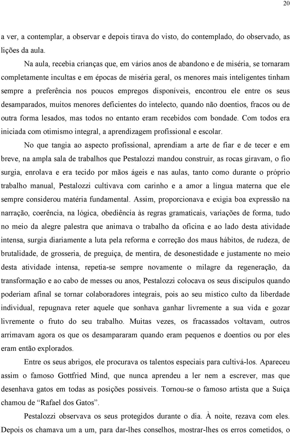 poucos empregos disponíveis, encontrou ele entre os seus desamparados, muitos menores deficientes do intelecto, quando não doentios, fracos ou de outra forma lesados, mas todos no entanto eram