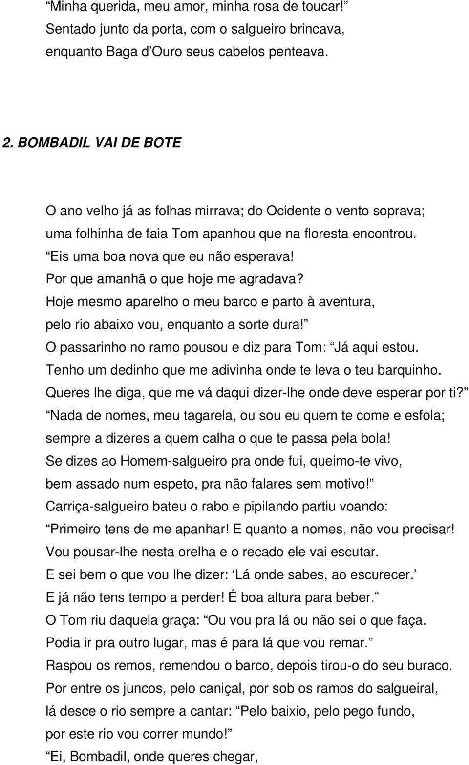 Por que amanhã o que hoje me agradava? Hoje mesmo aparelho o meu barco e parto à aventura, pelo rio abaixo vou, enquanto a sorte dura! O passarinho no ramo pousou e diz para Tom: Já aqui estou.