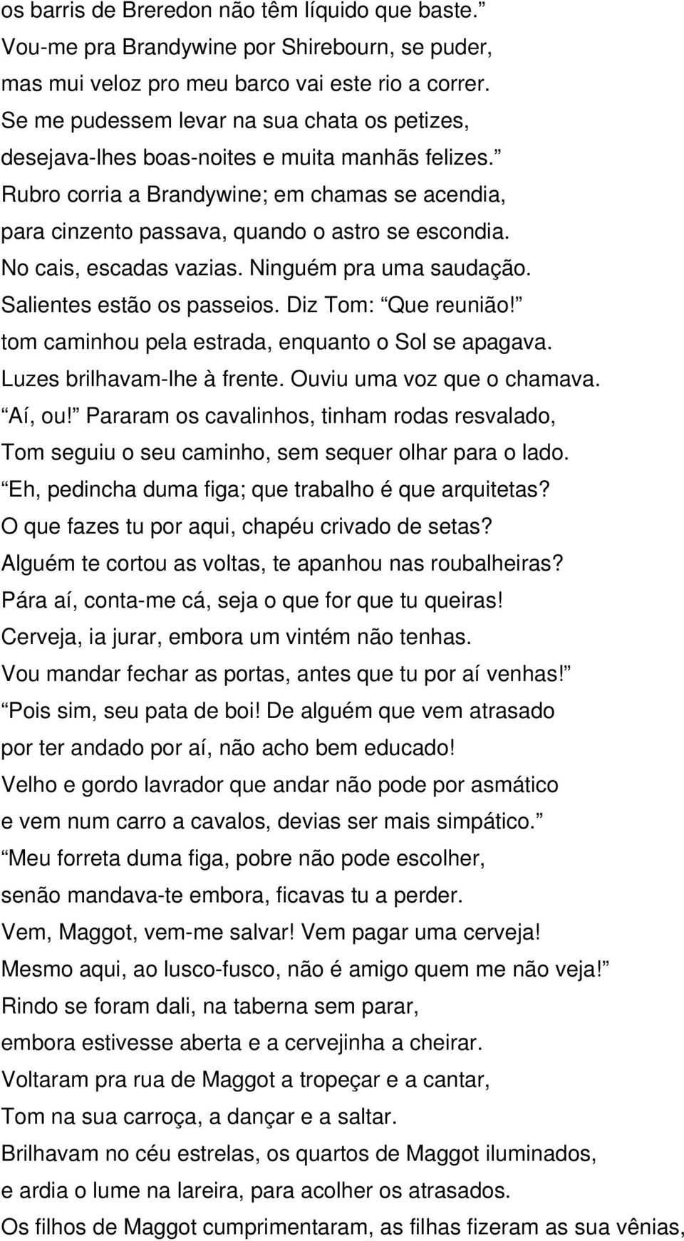 No cais, escadas vazias. Ninguém pra uma saudação. Salientes estão os passeios. Diz Tom: Que reunião! tom caminhou pela estrada, enquanto o Sol se apagava. Luzes brilhavam-lhe à frente.