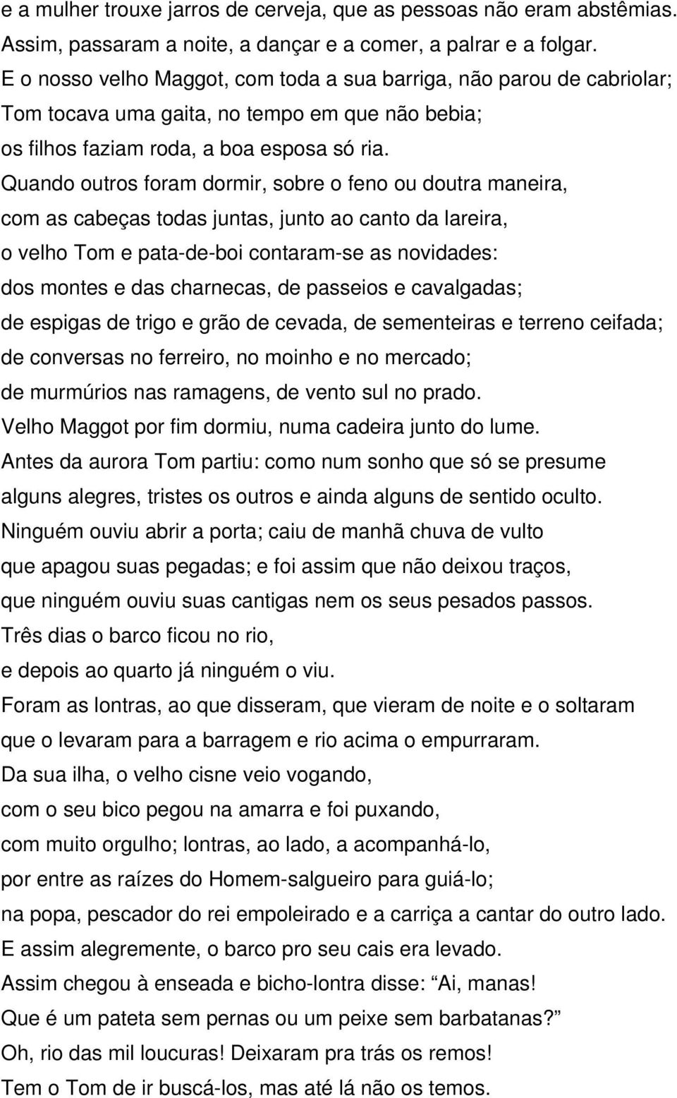 Quando outros foram dormir, sobre o feno ou doutra maneira, com as cabeças todas juntas, junto ao canto da lareira, o velho Tom e pata-de-boi contaram-se as novidades: dos montes e das charnecas, de