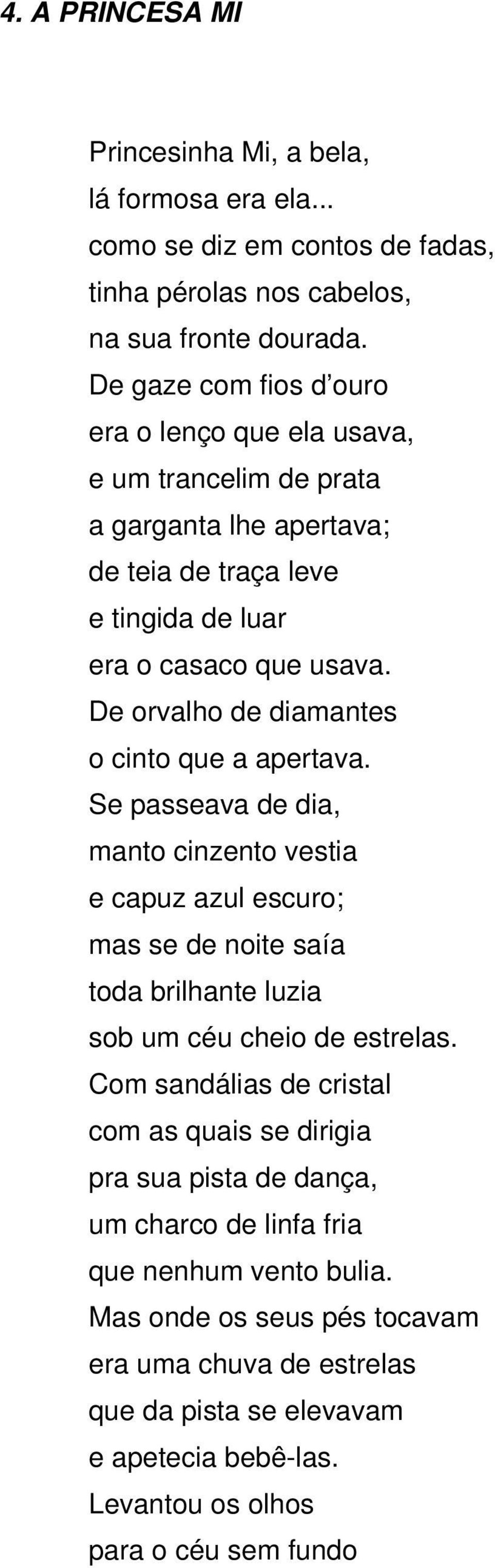 De orvalho de diamantes o cinto que a apertava. Se passeava de dia, manto cinzento vestia e capuz azul escuro; mas se de noite saía toda brilhante luzia sob um céu cheio de estrelas.