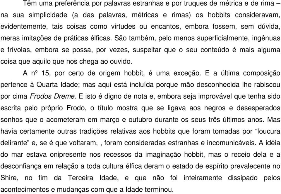 São também, pelo menos superficialmente, ingênuas e frívolas, embora se possa, por vezes, suspeitar que o seu conteúdo é mais alguma coisa que aquilo que nos chega ao ouvido.