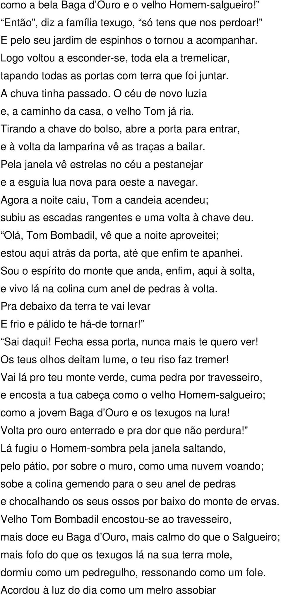 Tirando a chave do bolso, abre a porta para entrar, e à volta da lamparina vê as traças a bailar. Pela janela vê estrelas no céu a pestanejar e a esguia lua nova para oeste a navegar.