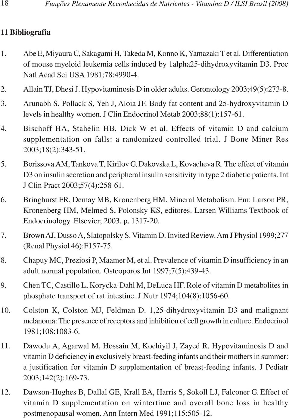 Gerontology 2003;49(5):273-8. 3. Arunabh S, Pollack S, Yeh J, Aloia JF. Body fat content and 25-hydroxyvitamin D levels in healthy women. J Clin Endocrinol Metab 2003;88(1):157-61. 4.