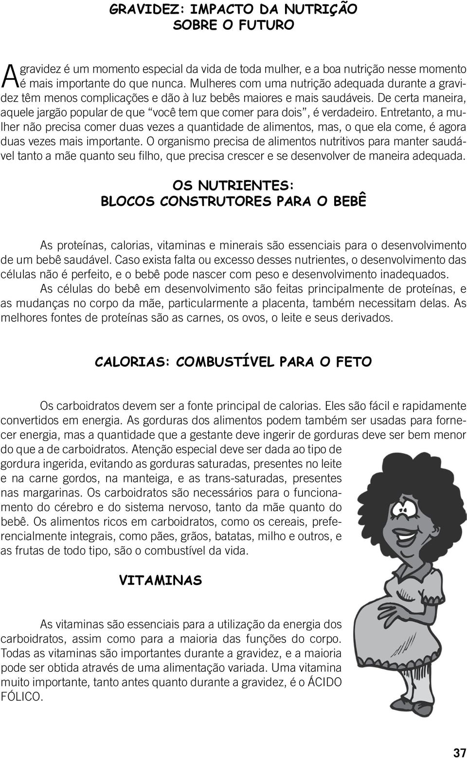 De certa maneira, aquele jargão popular de que você tem que comer para dois, é verdadeiro.