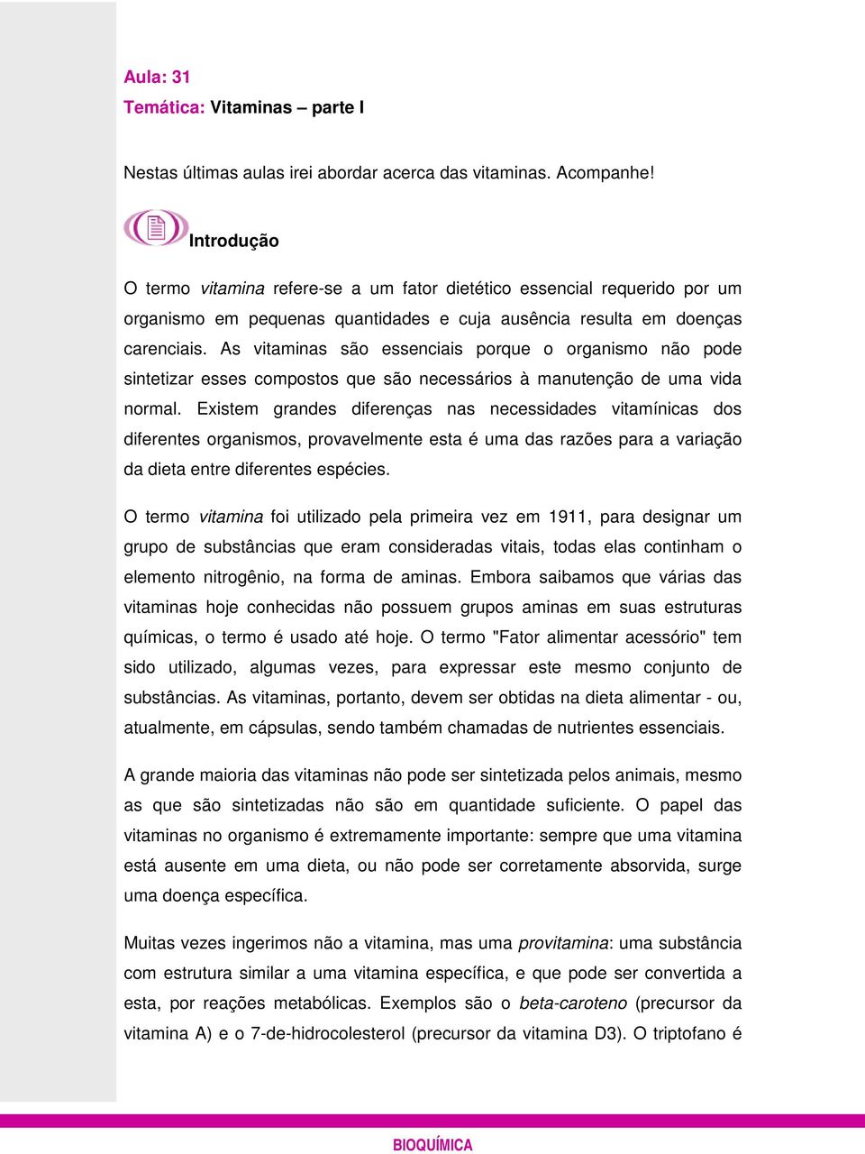 As vitaminas são essenciais porque o organismo não pode sintetizar esses compostos que são necessários à manutenção de uma vida normal.