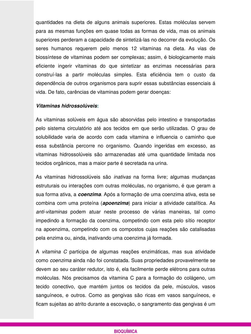 Os seres humanos requerem pelo menos 12 vitaminas na dieta.