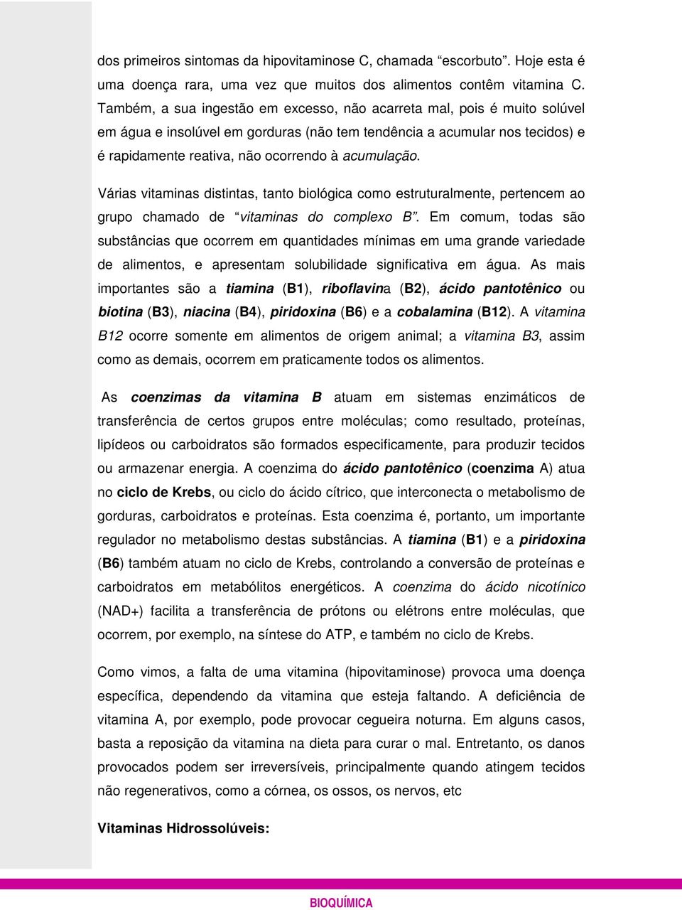 acumulação. Várias vitaminas distintas, tanto biológica como estruturalmente, pertencem ao grupo chamado de vitaminas do complexo B.