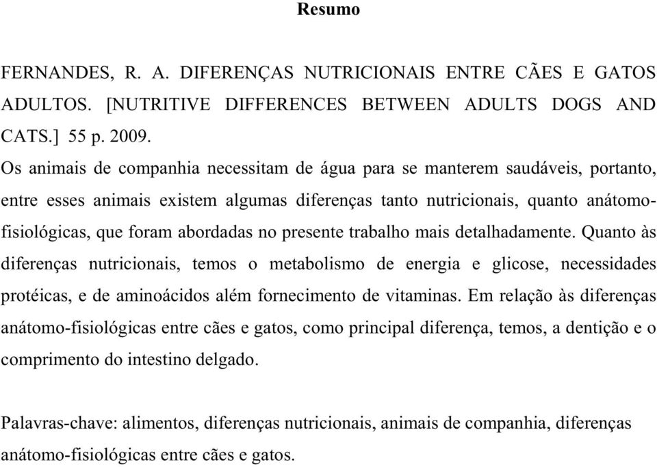 presente trabalho mais detalhadamente. Quanto às diferenças nutricionais, temos o metabolismo de energia e glicose, necessidades protéicas, e de aminoácidos além fornecimento de vitaminas.