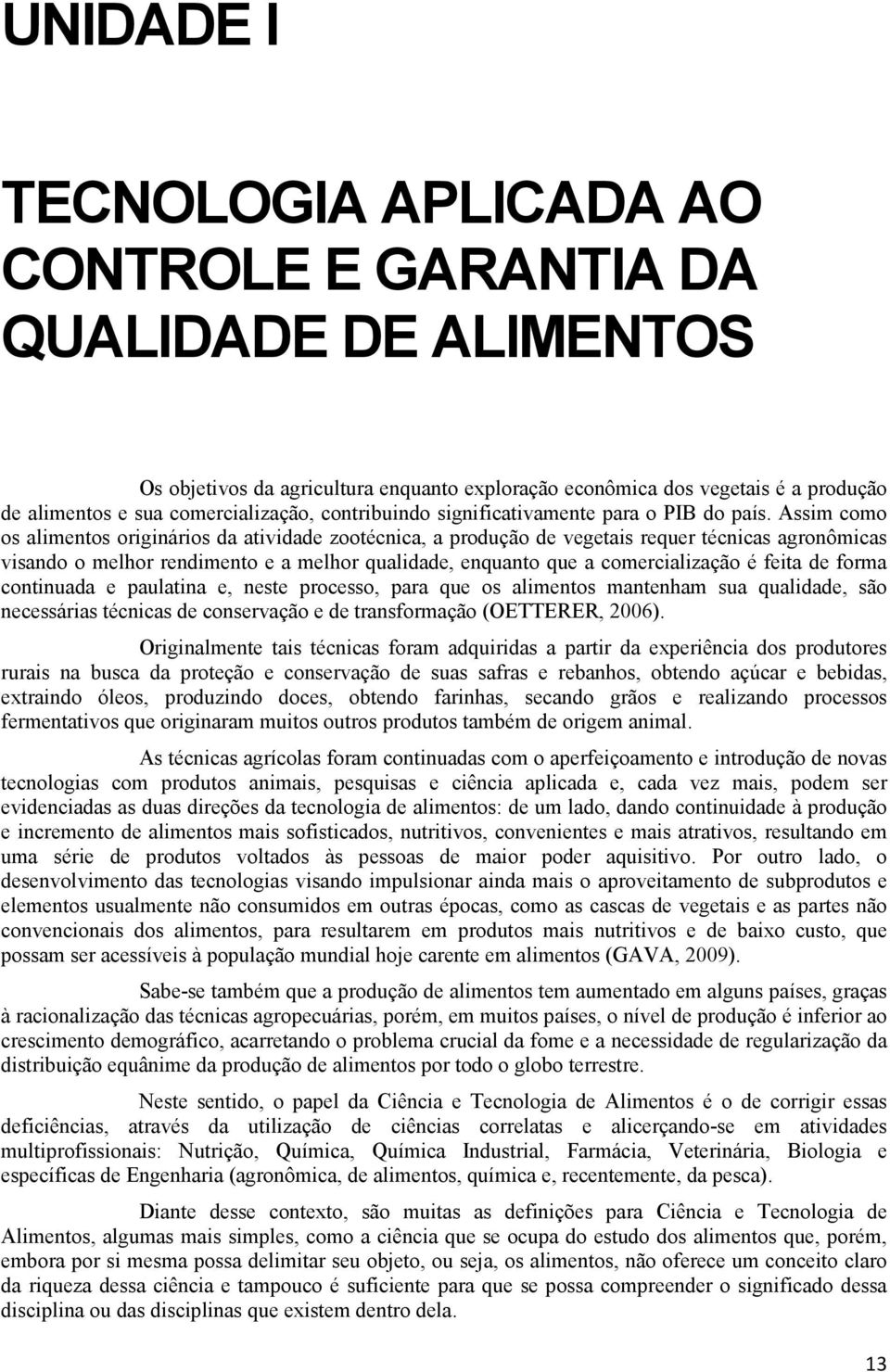 Assim como os alimentos originários da atividade zootécnica, a produção de vegetais requer técnicas agronômicas visando o melhor rendimento e a melhor qualidade, enquanto que a comercialização é