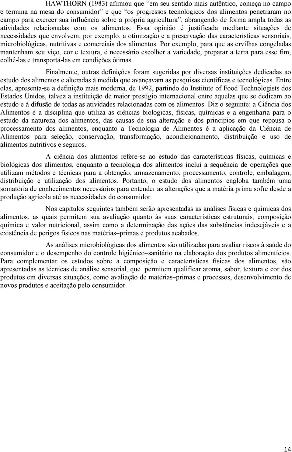 Essa opinião é justificada mediante situações de necessidades que envolvem, por exemplo, a otimização e a preservação das características sensoriais, microbiológicas, nutritivas e comerciais dos