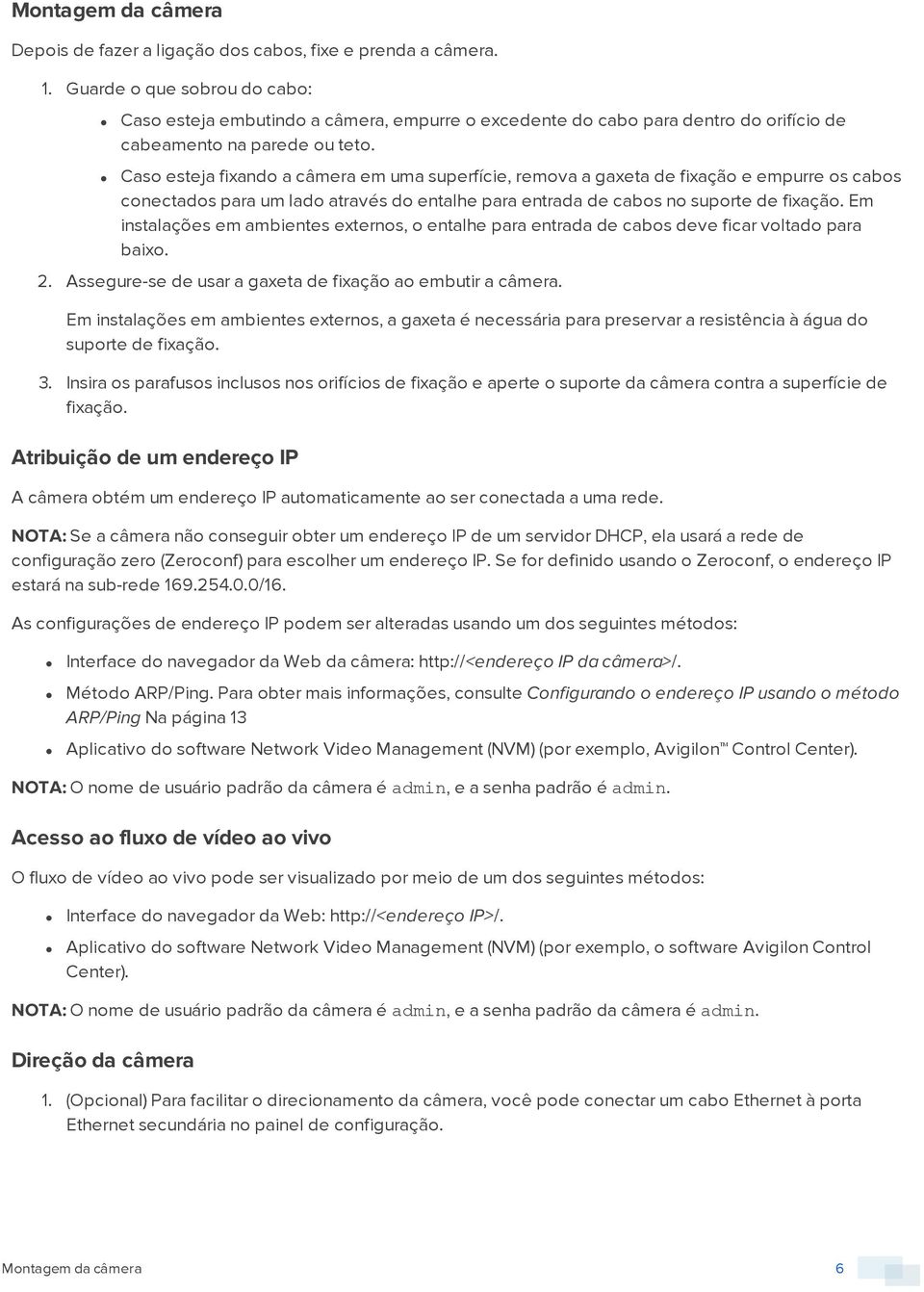 Caso esteja fixando a câmera em uma superfície, remova a gaxeta de fixação e empurre os cabos conectados para um lado através do entalhe para entrada de cabos no suporte de fixação.