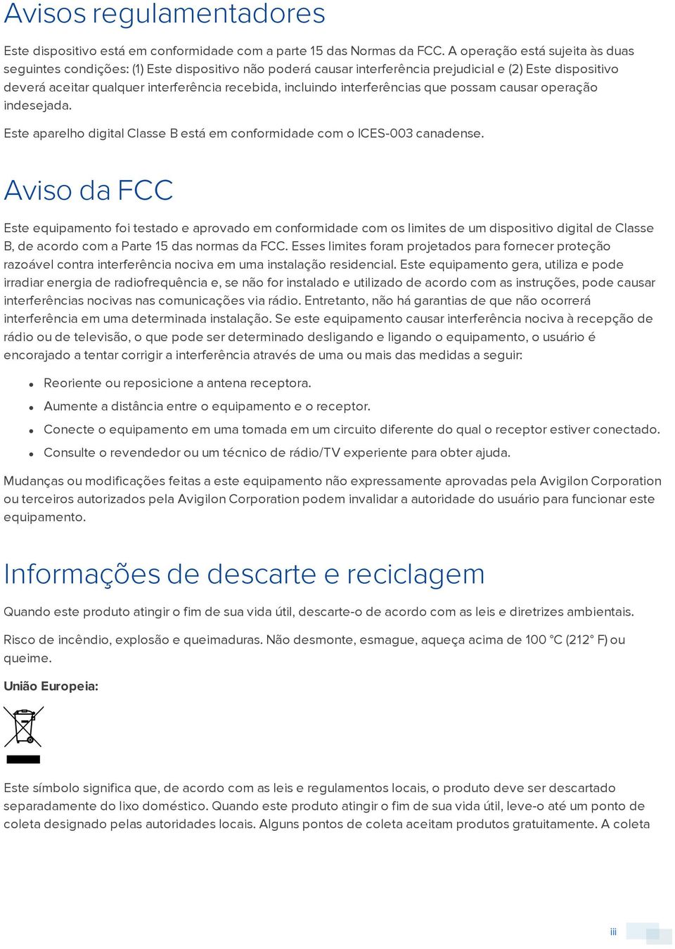 interferências que possam causar operação indesejada. Este aparelho digital Classe B está em conformidade com o ICES-003 canadense.