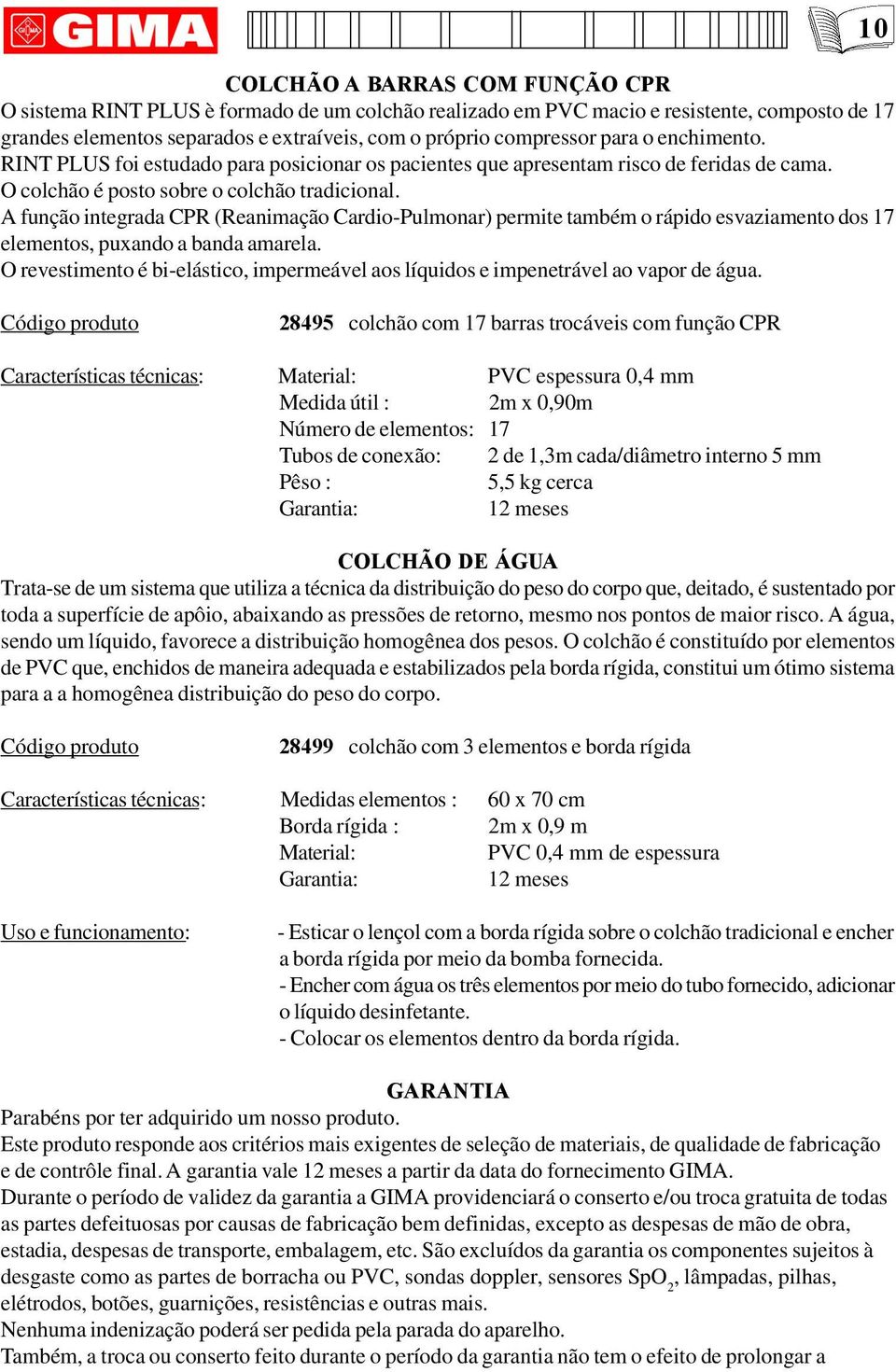 A função integrada CPR (Reanimação Cardio-Pulmonar) permite também o rápido esvaziamento dos 17 elementos, puxando a banda amarela.