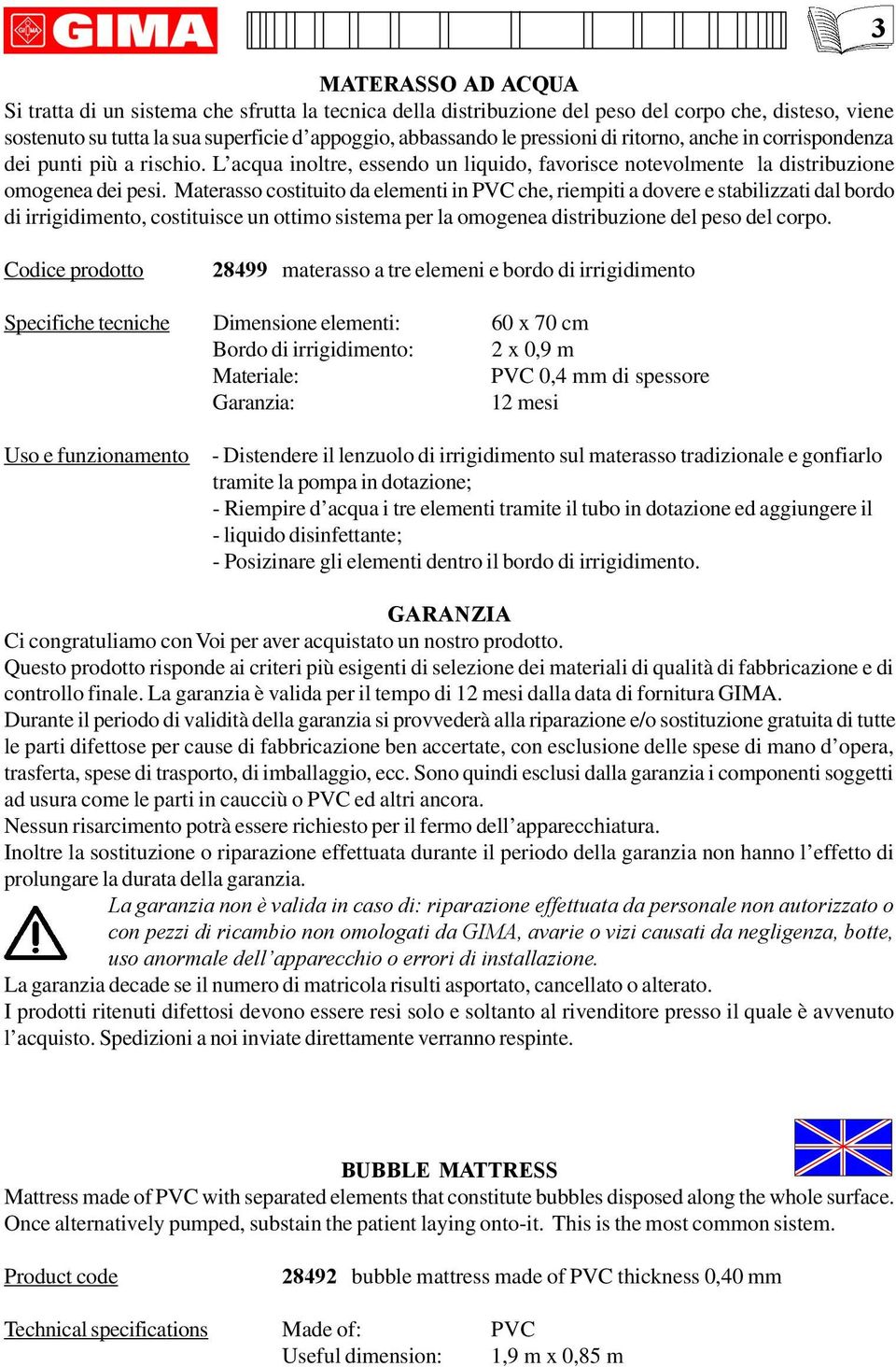 Materasso costituito da elementi in PVC che, riempiti a dovere e stabilizzati dal bordo di irrigidimento, costituisce un ottimo sistema per la omogenea distribuzione del peso del corpo.