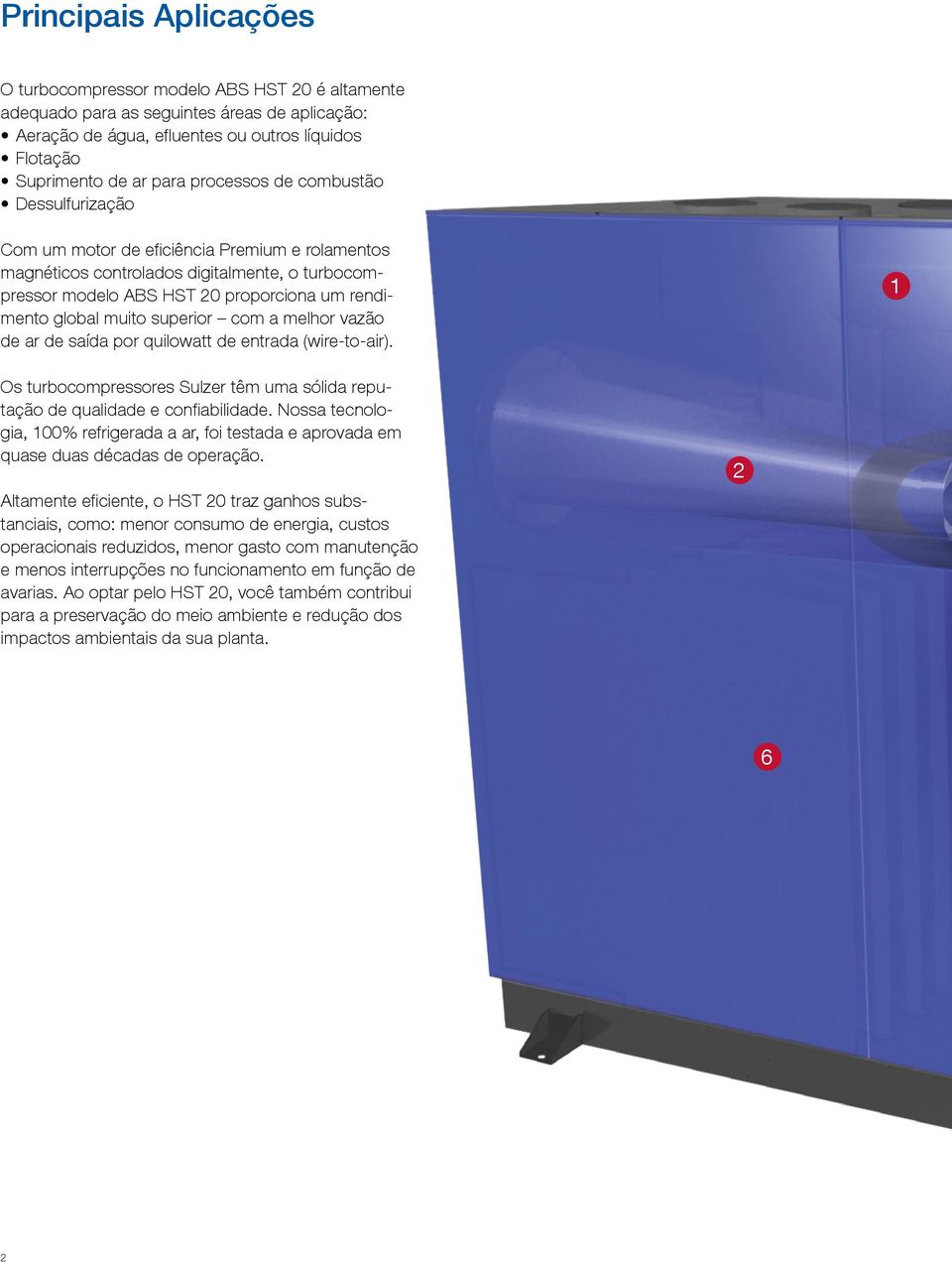 superior com a melhor vazão de ar de saída por quilowatt de entrada (wire-to-air). 1 Os turbocompressores Sulzer têm uma sólida reputação de qualidade e confiabilidade.