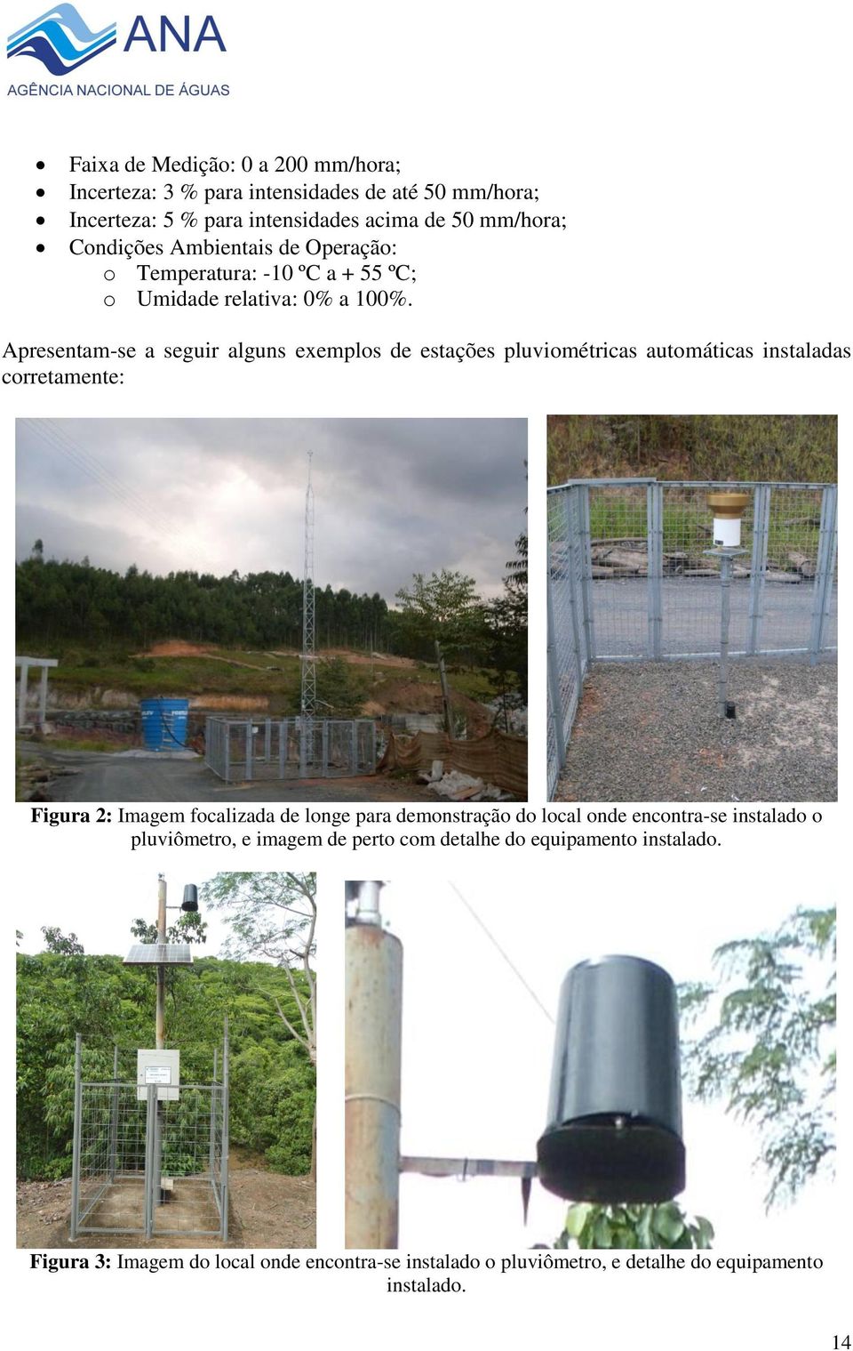 Apresentam-se a seguir alguns exemplos de estações pluviométricas automáticas instaladas corretamente: Figura 2: Imagem focalizada de longe para