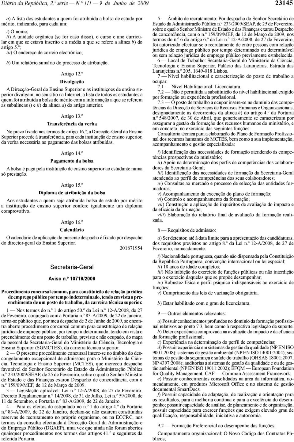 ano curricular em que se estava inscrito e a média a que se refere a alínea b) do artigo 5.º; iii) O endereço de correio electrónico; b) Um relatório sumário do processo de atribuição. Artigo 12.