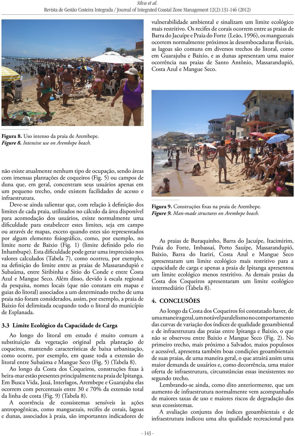 trechos do litoral, como em Guarajuba e Baixio, e as dunas apresentam uma maior ocorrência nas praias de Santo Antônio, Massarandupió, Costa Azul e Mangue Seco. Figura 8.