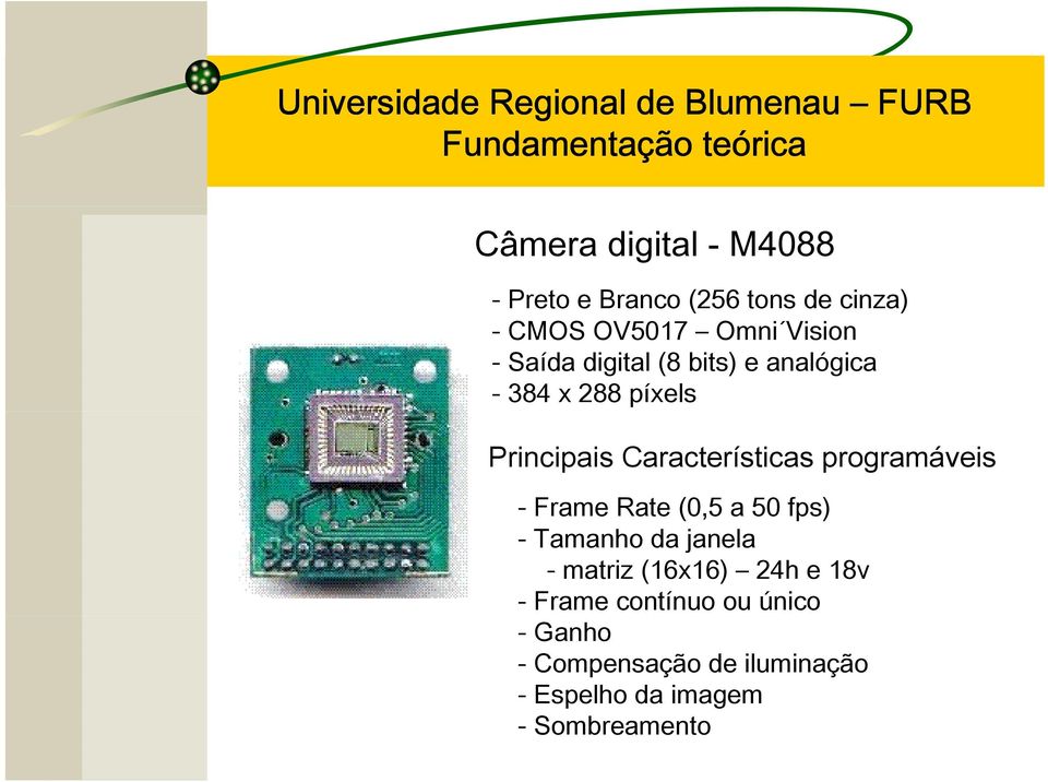 Características programáveis - Frame Rate (0,5 a 50 fps) - Tamanho da janela - matriz (16x16)