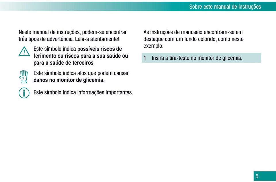 Este símbolo indica possíveis riscos de ferimento ou riscos para a sua saúde ou para a saúde de terceiros.