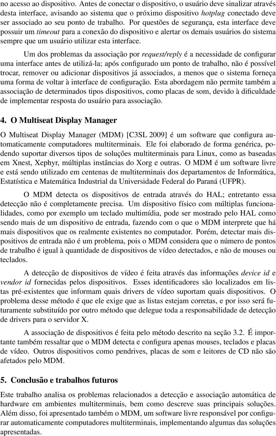 Por questões de segurança, esta interface deve possuir um timeout para a conexão do dispositivo e alertar os demais usuários do sistema sempre que um usuário utilizar esta interface.