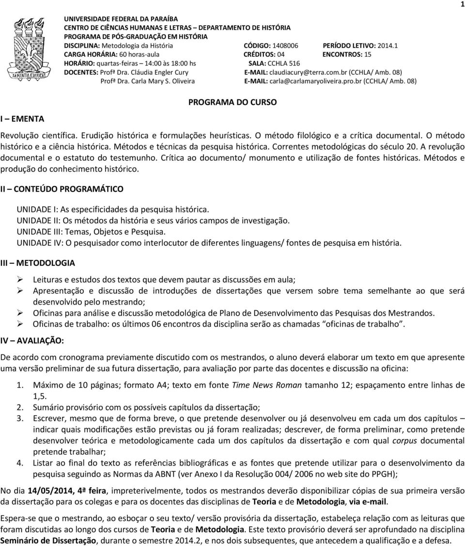 Cláudia Engler Cury E MAIL: claudiacury@terra.com.br (CCHLA/ Amb. 08) Profª Dra. Carla Mary S. Oliveira E MAIL: carla@carlamaryoliveira.pro.br (CCHLA/ Amb. 08) PROGRAMA DO CURSO Revolução científica.