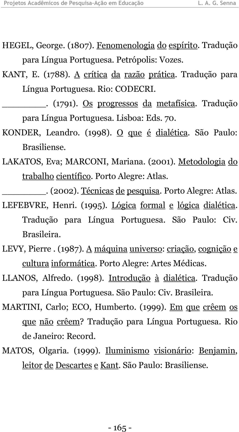 Metodologia do trabalho científico. Porto Alegre: Atlas.. (2002). Técnicas de pesquisa. Porto Alegre: Atlas. LEFEBVRE, Henri. (1995). Lógica formal e lógica dialética. Tradução para Língua Portuguesa.