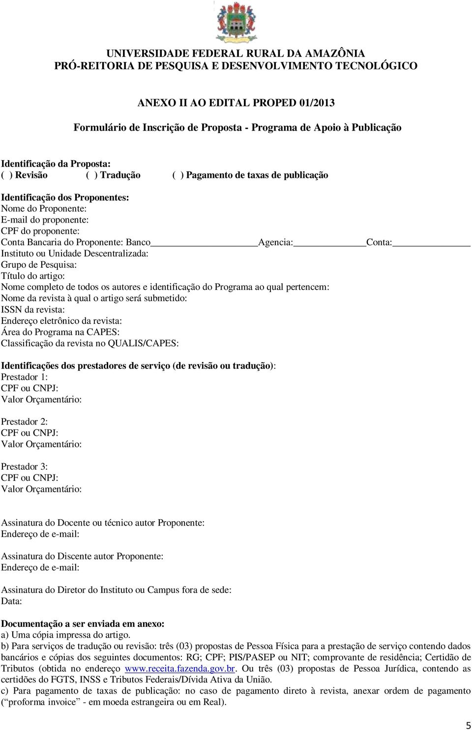 Pesquisa: Título do artigo: Nome completo de todos os autores e identificação do Programa ao qual pertencem: Nome da revista à qual o artigo será submetido: ISSN da revista: Endereço eletrônico da