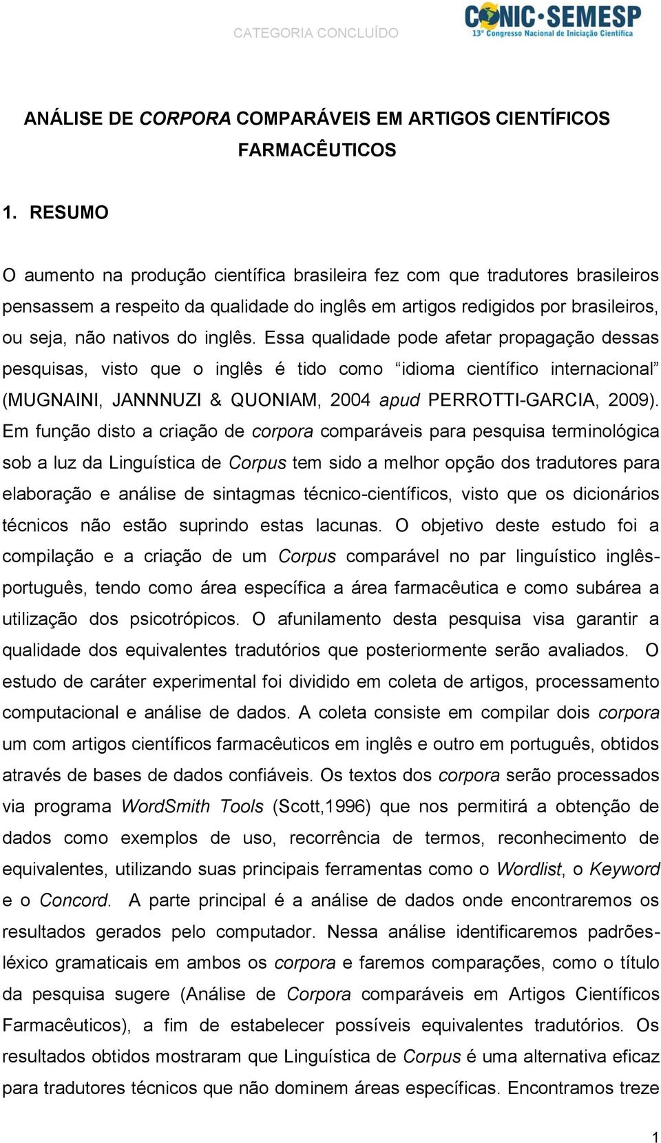 Essa qualidade pode afetar propagação dessas pesquisas, visto que o inglês é tido como idioma científico internacional (MUGNAINI, JANNNUZI & QUONIAM, 2004 apud PERROTTI-GARCIA, 2009).