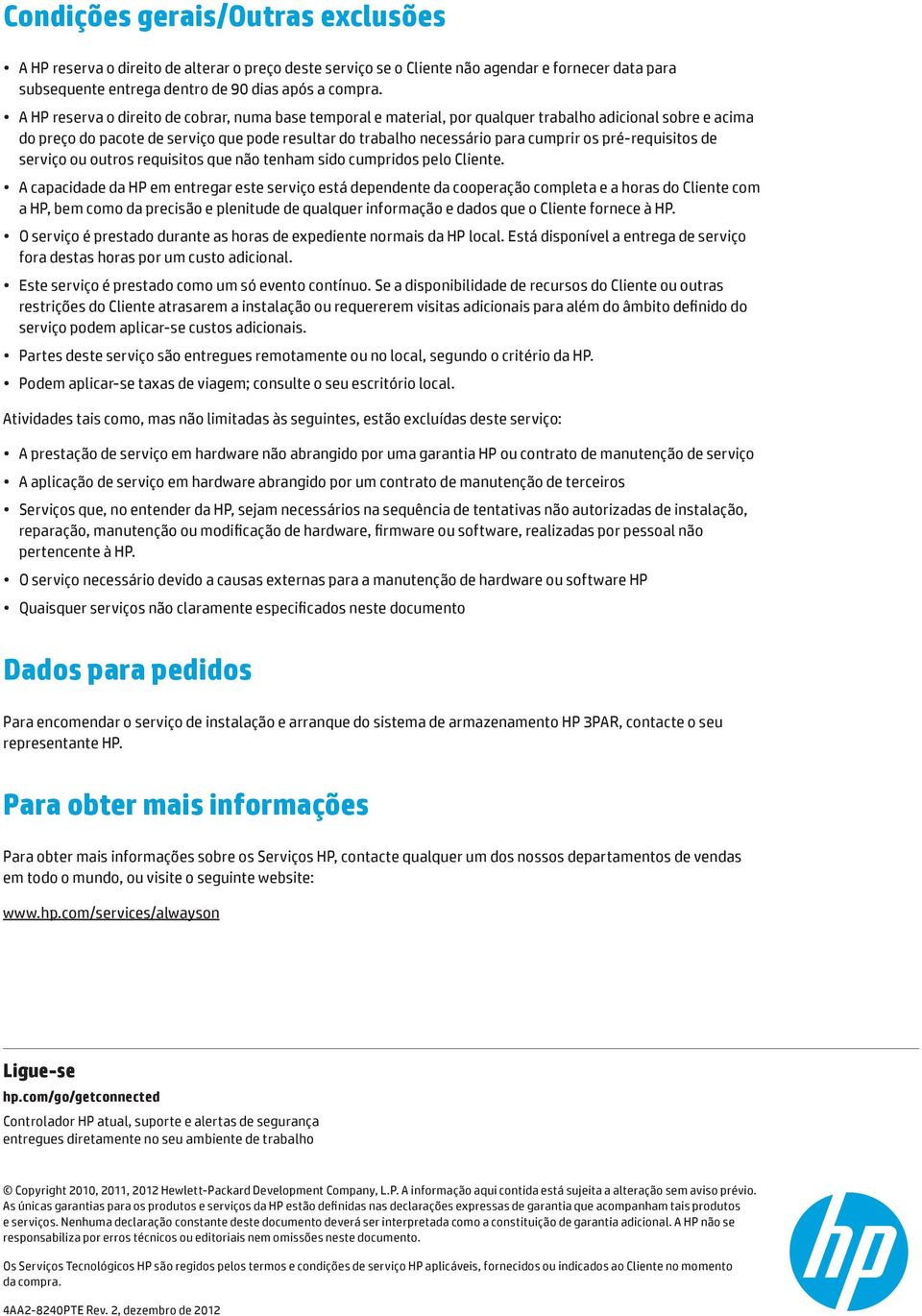 pré-requisitos de serviço ou outros requisitos que não tenham sido cumpridos pelo Cliente.