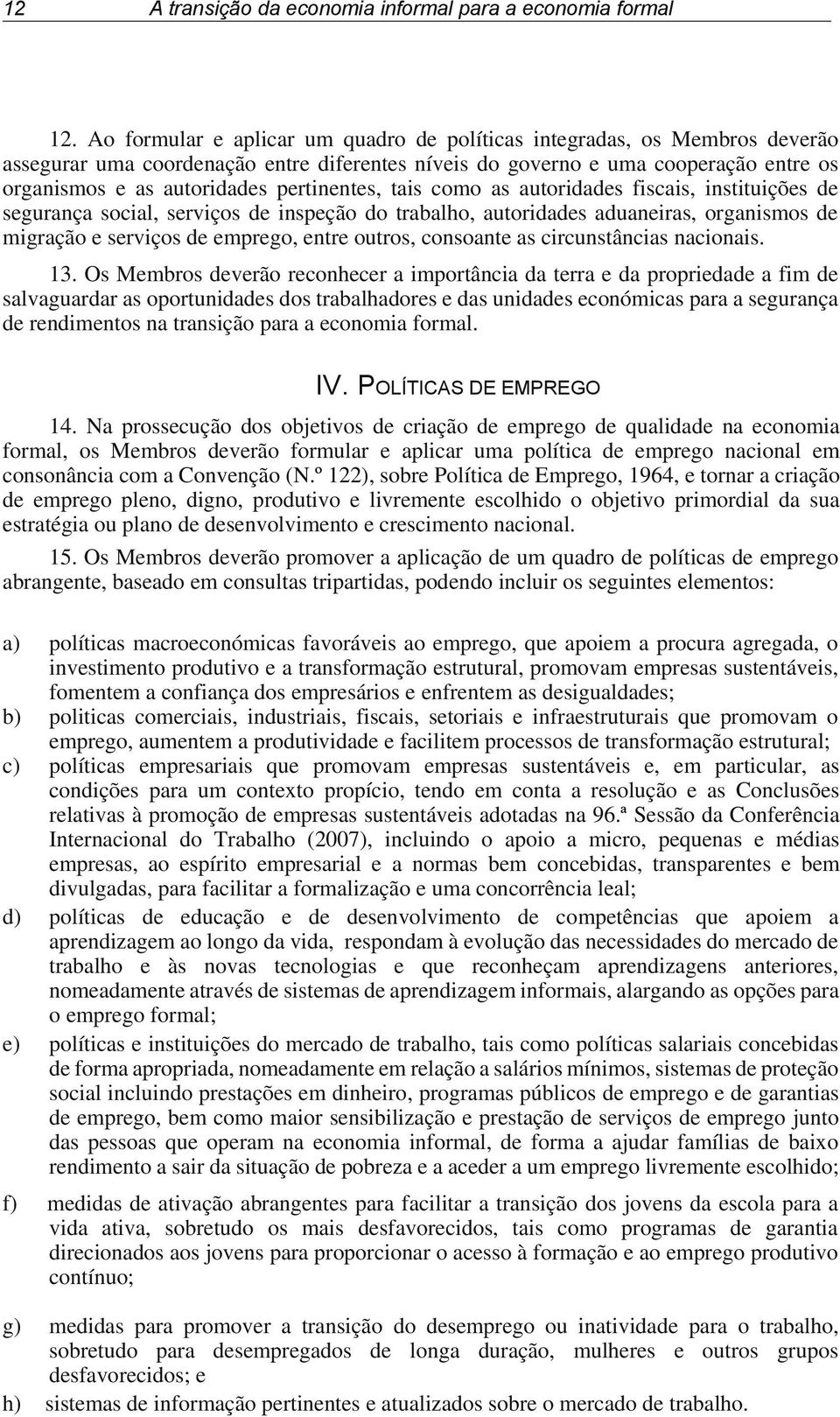 pertinentes, tais como as autoridades fiscais, instituições de segurança social, serviços de inspeção do trabalho, autoridades aduaneiras, organismos de migração e serviços de emprego, entre outros,