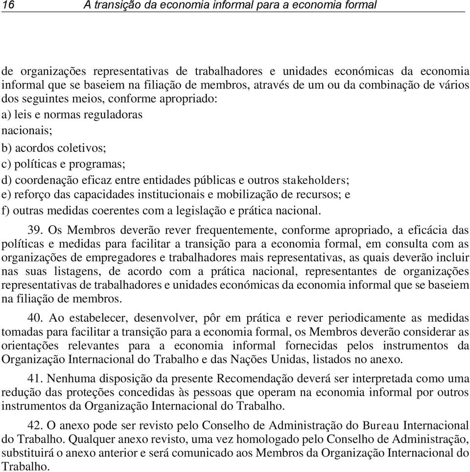 entidades públicas e outros stakeholders; e) reforço das capacidades institucionais e mobilização de recursos; e f) outras medidas coerentes com a legislação e prática nacional. 39.