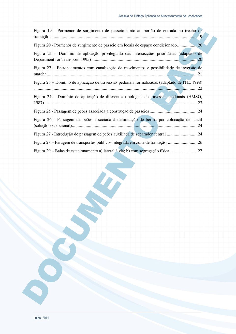 .. 20 Figura 22 Entroncamentos com canalização de movimentos e possibilidade de inversão de marcha... 21 Figura 23 Domínio de aplicação de travessias pedonais formalizadas (adaptado de ITE, 1998).