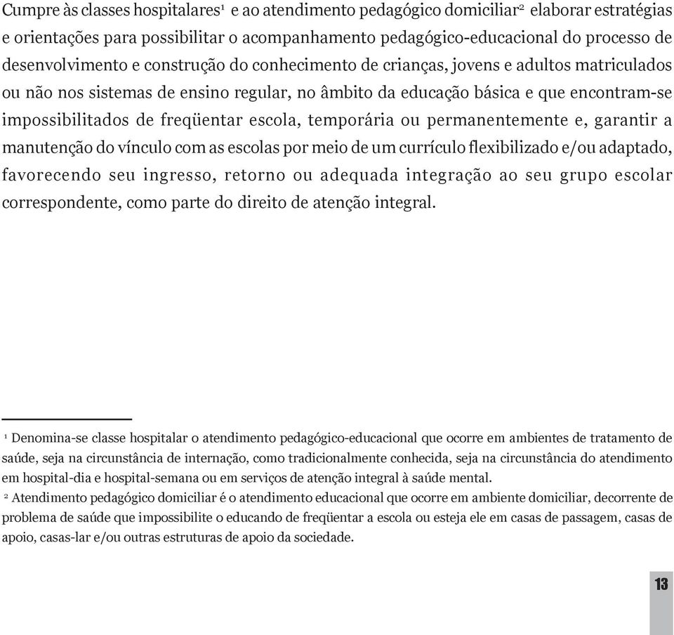 temporária ou permanentemente e, garantir a manutenção do vínculo com as escolas por meio de um currículo flexibilizado e/ou adaptado, favorecendo seu ingresso, retorno ou adequada integração ao seu