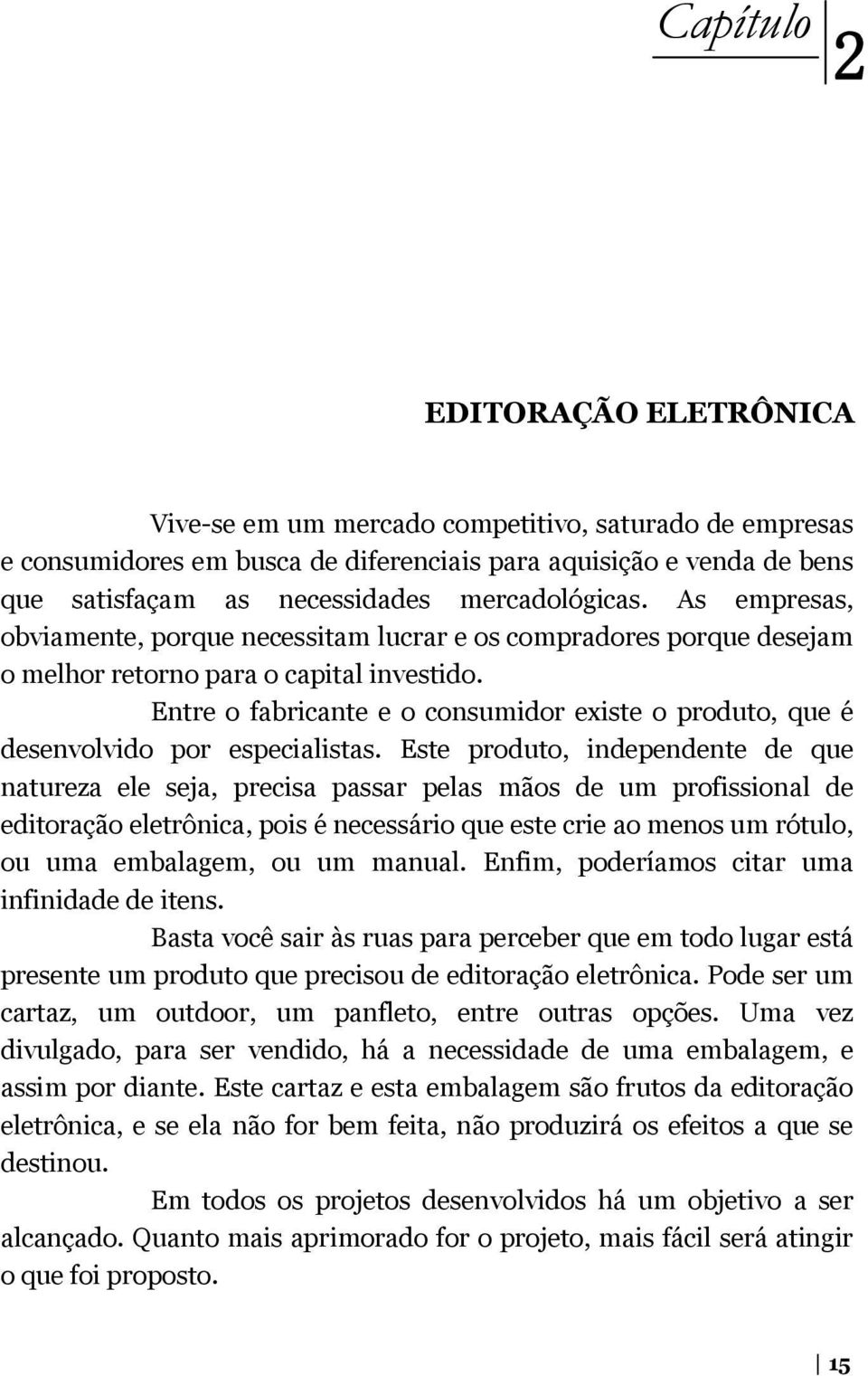 Entre o fabricante e o consumidor existe o produto, que é desenvolvido por especialistas.