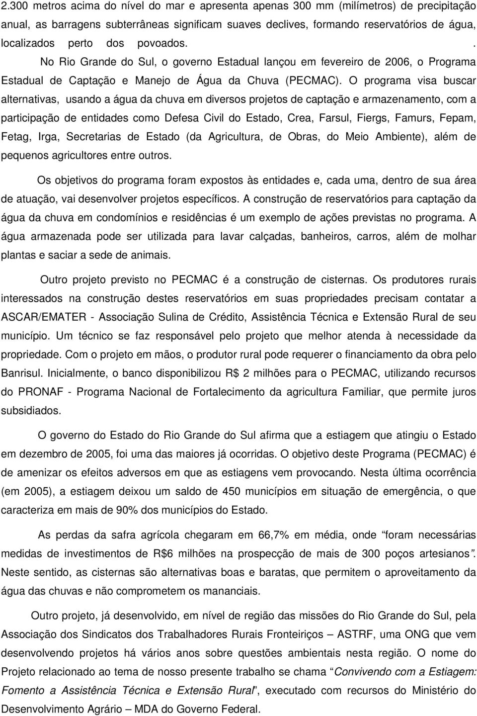 O programa visa buscar alternativas, usando a água da chuva em diversos projetos de captação e armazenamento, com a participação de entidades como Defesa Civil do Estado, Crea, Farsul, Fiergs,