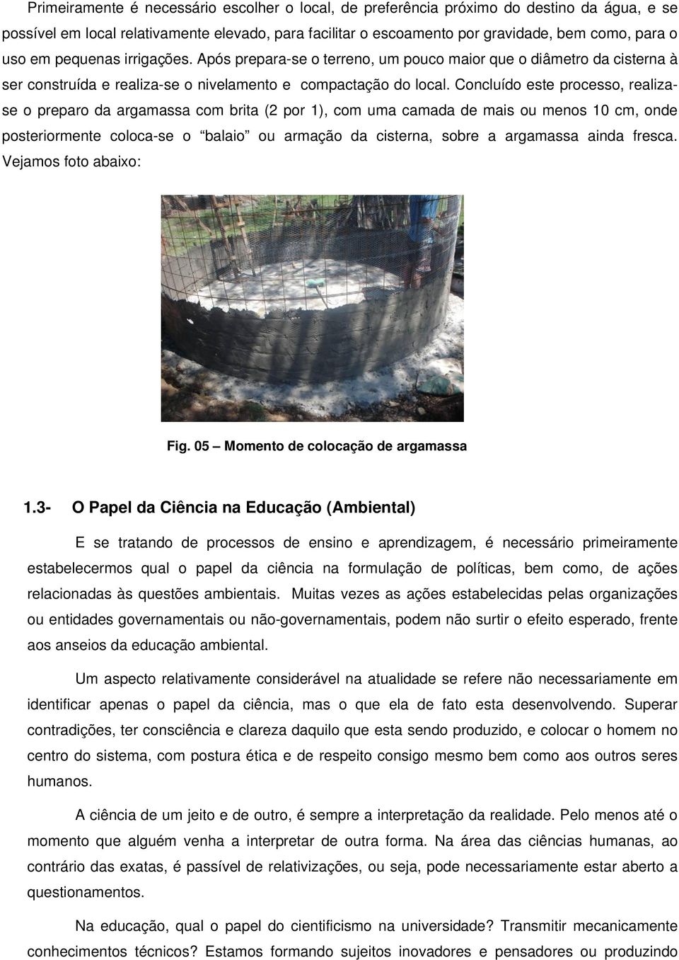 Concluído este processo, realizase o preparo da argamassa com brita (2 por 1), com uma camada de mais ou menos 10 cm, onde posteriormente coloca-se o balaio ou armação da cisterna, sobre a argamassa