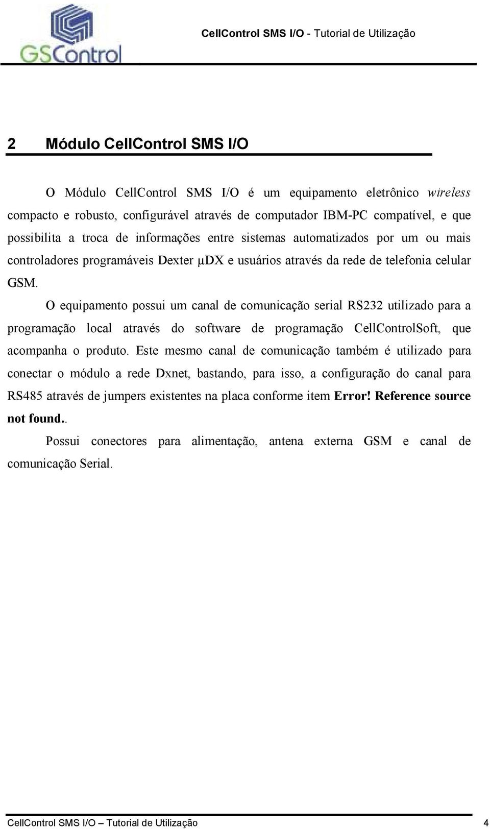 O equipamento possui um canal de comunicação serial RS232 utilizado para a programação local através do software de programação CellControlSoft, que acompanha o produto.