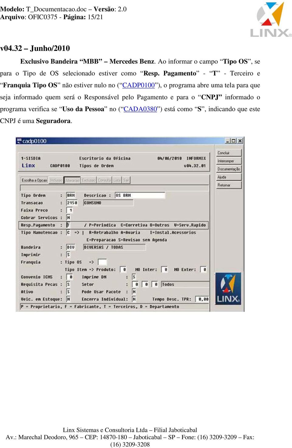 Pagamento - T - Terceiro e Franquia Tipo OS não estiver nulo no ( CADP0100 ), o programa abre uma tela para que seja