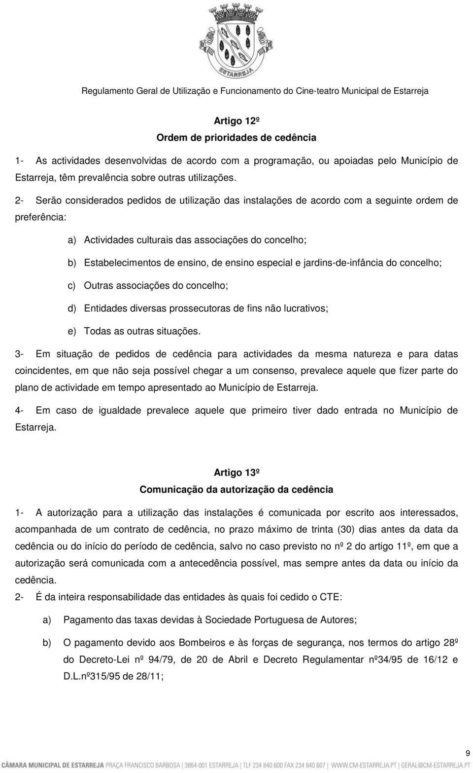 ensino especial e jardins-de-infância do concelho; c) Outras associações do concelho; d) Entidades diversas prossecutoras de fins não lucrativos; e) Todas as outras situações.