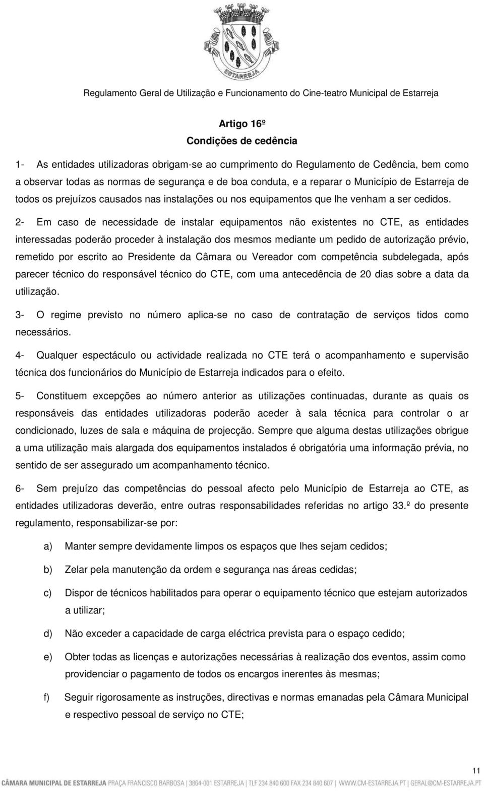 2- Em caso de necessidade de instalar equipamentos não existentes no CTE, as entidades interessadas poderão proceder à instalação dos mesmos mediante um pedido de autorização prévio, remetido por