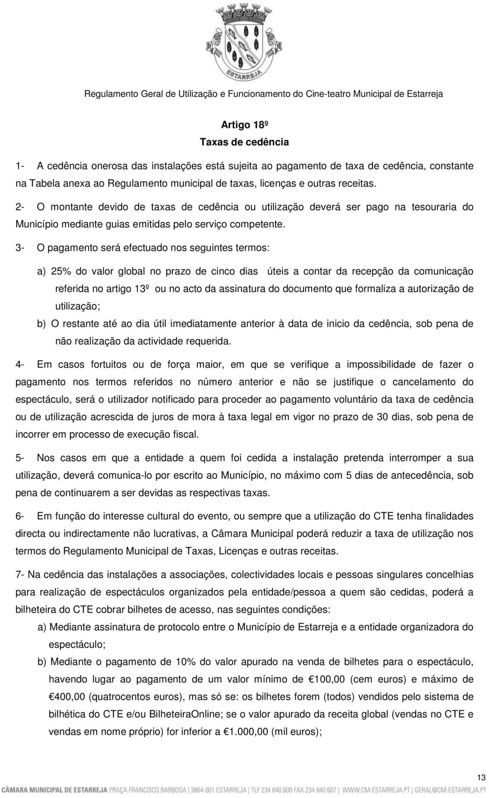 3- O pagamento será efectuado nos seguintes termos: a) 25% do valor global no prazo de cinco dias úteis a contar da recepção da comunicação referida no artigo 13º ou no acto da assinatura do