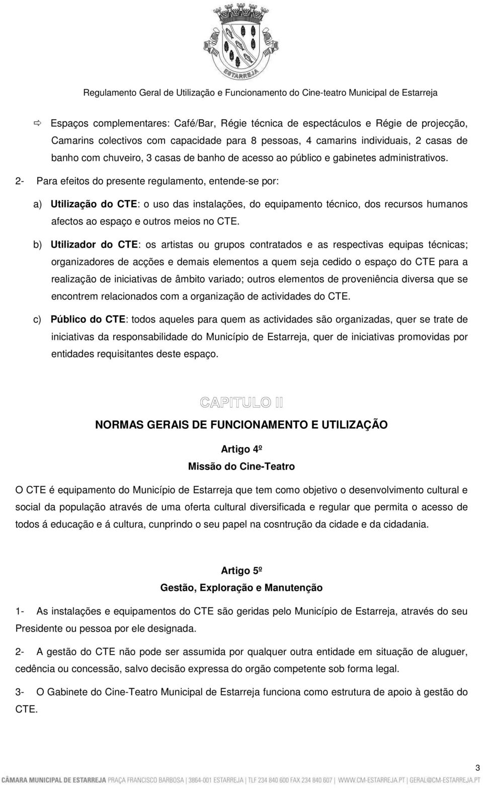 2- Para efeitos do presente regulamento, entende-se por: a) Utilização do CTE: o uso das instalações, do equipamento técnico, dos recursos humanos afectos ao espaço e outros meios no CTE.