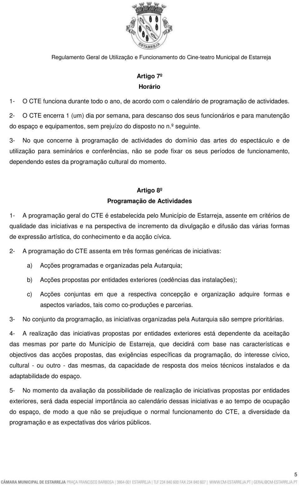 3- No que concerne à programação de actividades do domínio das artes do espectáculo e de utilização para seminários e conferências, não se pode fixar os seus períodos de funcionamento, dependendo