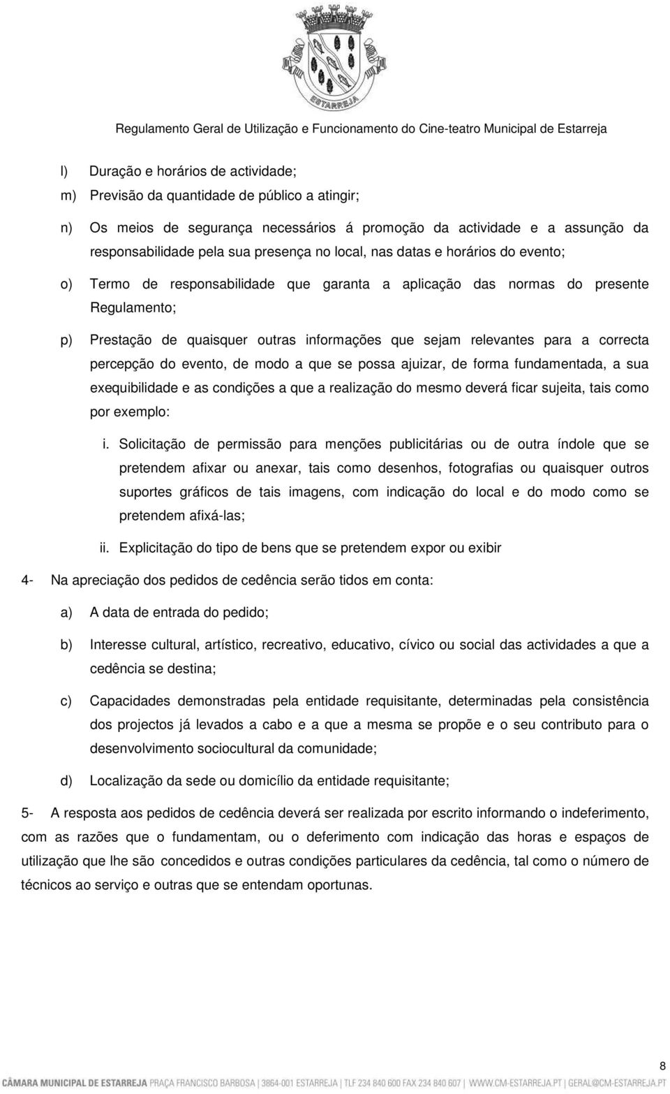 para a correcta percepção do evento, de modo a que se possa ajuizar, de forma fundamentada, a sua exequibilidade e as condições a que a realização do mesmo deverá ficar sujeita, tais como por